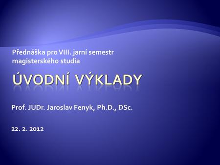 Přednáška pro VIII. jarní semestr magisterského studia Prof. JUDr. Jaroslav Fenyk, Ph.D., DSc