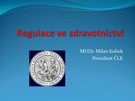 MUDr. Milan Kubek Prezident ČLK. Smysl a cíl Hledání pokud možno spravedlivého kompromisu mezi „neomezenými“ možnostmi lékařské vědy a omezenými finančními.
