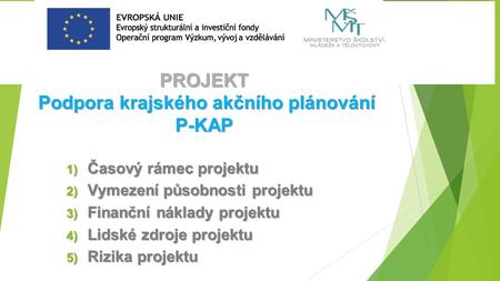 PROJEKT Podpora krajského akčního plánování P-KAP 1) Časový rámec projektu 2) Vymezení působnosti projektu 3) Finanční náklady projektu 4) Lidské zdroje.