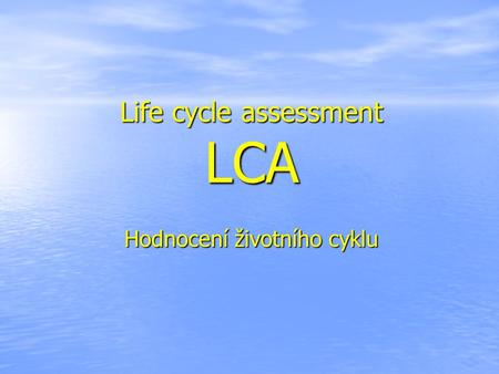 Life cycle assessment LCA Hodnocení životního cyklu.