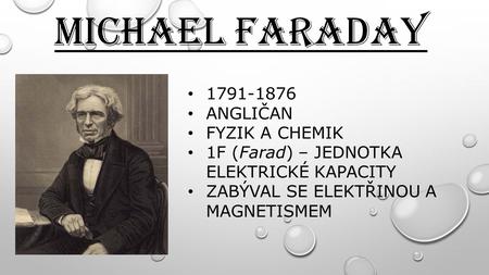MICHAEL FARADAY ANGLIČAN FYZIK A CHEMIK 1F (Farad) – JEDNOTKA ELEKTRICKÉ KAPACITY ZABÝVAL SE ELEKTŘINOU A MAGNETISMEM.