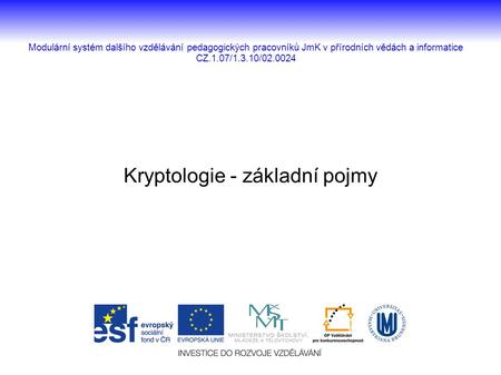 Kryptologie - základní pojmy Modulární systém dalšího vzdělávání pedagogických pracovníků JmK v přírodních vědách a informatice CZ.1.07/1.3.10/