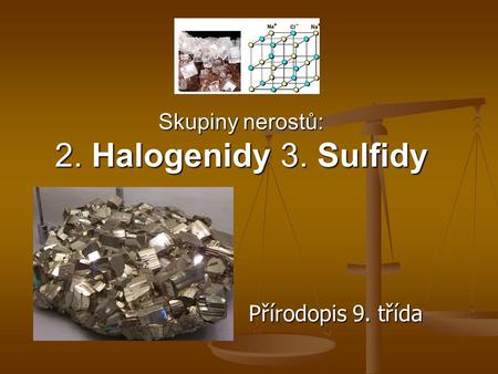 Skupiny nerostů: 2. Halogenidy 3. Sulfidy Přírodopis 9. třída.