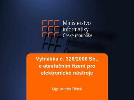 Vyhláška č. 326/2006 Sb., o atestačním řízení pro elektronické nástroje Mgr. Martin Plíšek.