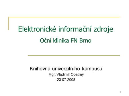 1 Elektronické informační zdroje Oční klinika FN Brno Knihovna univerzitního kampusu Mgr. Vladimír Opatrný