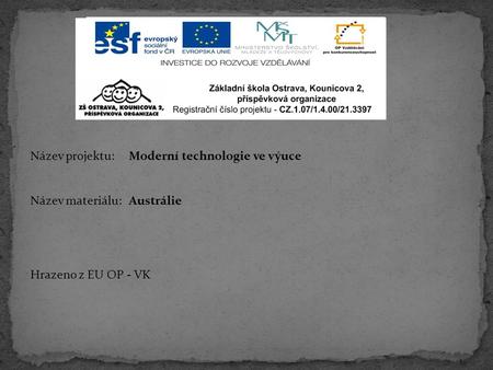 Název projektu: Moderní technologie ve výuce Název materiálu:Austrálie Hrazeno z EU OP - VK.