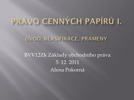 BVV12Zk Základy obchodního práva 5. 12. 2011 Alena Pokorná.