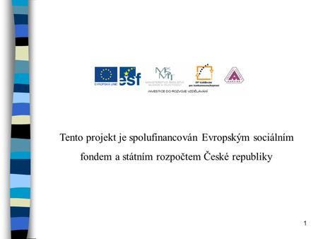Tento projekt je spolufinancován Evropským sociálním fondem a státním rozpočtem České republiky 1.