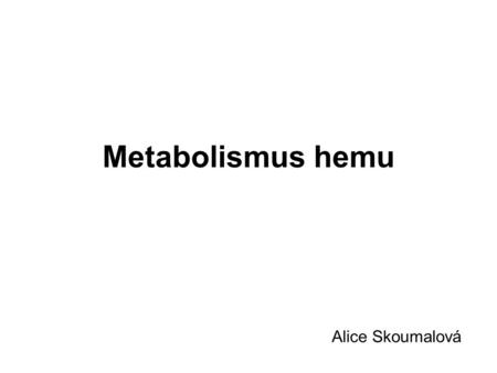 Metabolismus hemu Alice Skoumalová.
