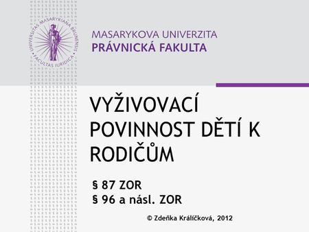 VYŽIVOVACÍ POVINNOST DĚTÍ K RODIČŮM § 87 ZOR § 96 a násl. ZOR © Zdeňka Králíčková, 2012.