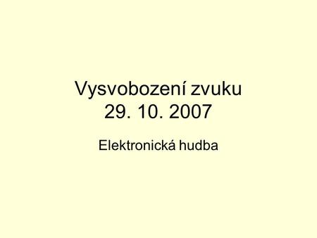 Vysvobození zvuku 29. 10. 2007 Elektronická hudba.