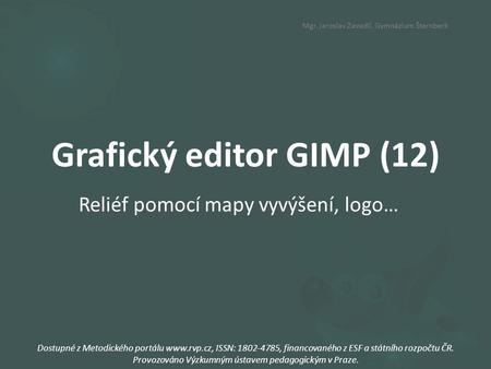 Grafický editor GIMP (12) Reliéf pomocí mapy vyvýšení, logo… Dostupné z Metodického portálu www.rvp.cz, ISSN: 1802-4785, financovaného z ESF a státního.