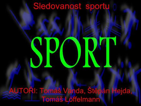 AUTOŘI: TOMÁŠ VANDA, ŠTĚPÁN HEJDA, TOMÁŠ LOFFELMANN AUTOŘI: Tomáš Vanda, Štěpán Hejda, Tomáš Löffelmann Sledovanost sportu.