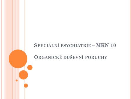 Speciální psychiatrie – MKN 10 Organické duševní poruchy