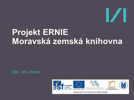 Projekt ERNIE Moravská zemská knihovna Mgr. Jan Lidmila.
