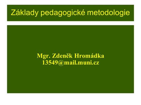 Základy pedagogické metodologie Mgr. Zdeněk Hromádka