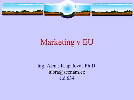 Marketing v EU Ing. Alena Klapalová, Ph.D. č.d.634.