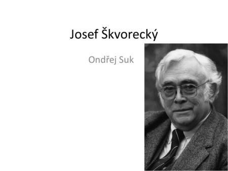 Josef Škvorecký Ondřej Suk.