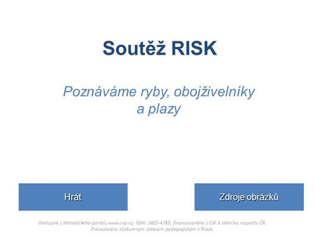Soutěž RISK Poznáváme ryby, obojživelníky a plazy Dostupné z Metodického portálu www.rvp.cz, ISSN: 1802-4785, financovaného z ESF a státního rozpočtu.
