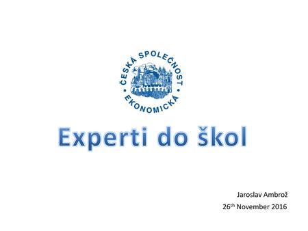 Experti do škol 29th November 2014 Jaroslav Ambrož 26th November 2016.