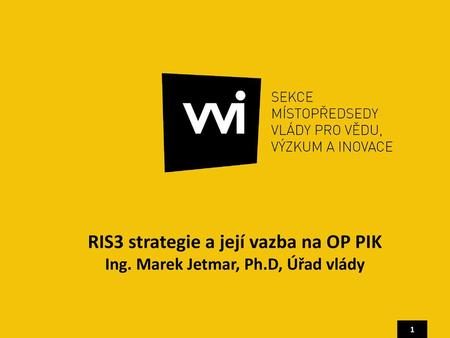 RIS3 strategie a její vazba na OP PIK Ing. Marek Jetmar, Ph
