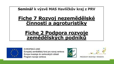 Seminář k výzvě MAS Havlíčkův kraj z PRV Fiche 7 Rozvoj nezemědělské činnosti a agroturistiky Fiche 2 Podpora rozvoje zemědělských podniků.