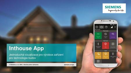 Inthouse App Jednoduchá vizualizace pro výrobce zařízení pro technologie budov © Siemens, s.r.o. 2016. Všechna práva vyhrazena. siemens.cz/cps.