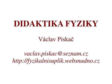 DIDAKTIKA FYZIKY Václav Piskač