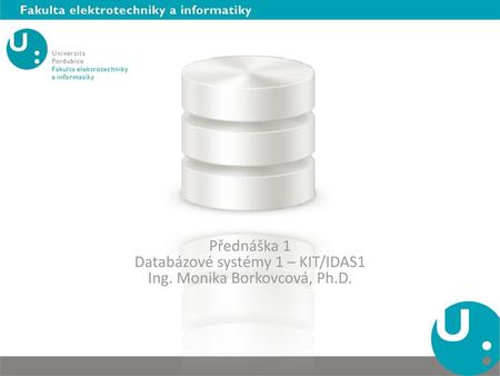 Databázové systémy 1 – KIT/IDAS1 Ing. Monika Borkovcová, Ph.D.