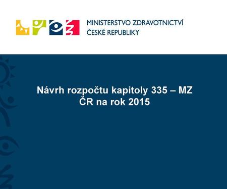 Návrh rozpočtu kapitoly 335 – MZ ČR na rok 2015