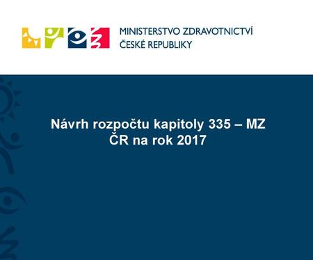Návrh rozpočtu kapitoly 335 – MZ ČR na rok 2017