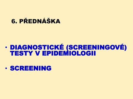 6. PŘEDNÁŠKA Diagnostické (screeningové) testy v epidemiologii