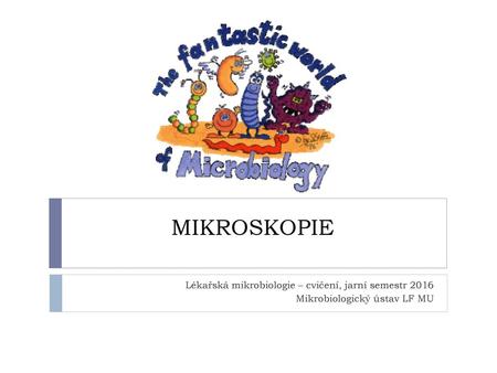 MIKROSKOPIE Lékařská mikrobiologie – cvičení, jarní semestr 2016