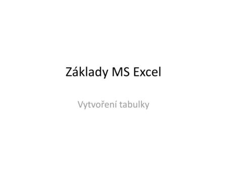 Základy MS Excel Vytvoření tabulky.