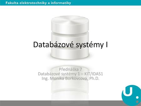 Databázové systémy I Přednáška 7 Databázové systémy 1 – KIT/IDAS1
