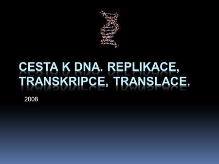 Cesta k DNA. Replikace, transkripce, translace.