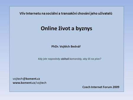 Vliv Internetu na sociální a transakční chování jeho uživatelů Online život a byznys PhDr. Vojtěch Bednář  obíhali.