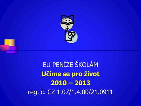 EU PENÍZE ŠKOLÁM Učíme se pro život 2010 – 2013 reg. č. CZ 1.07/1.4.00/21.0911.