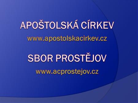 APOŠTOLSKÁ CÍRKEV www. apostolskacirkev. cz Sbor prostějov www