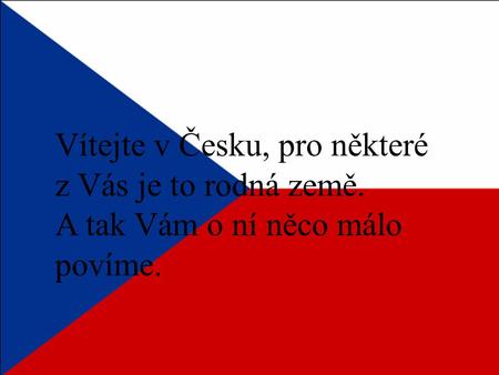 Vítejte v Česku, pro některé z Vás je to rodná země