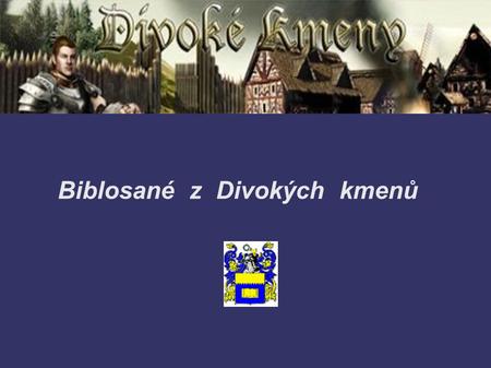 Biblosané z Divokých kmenů Vznik 17. února 2008 v poledních hodinách byl kmen založen hráčem Biblos.