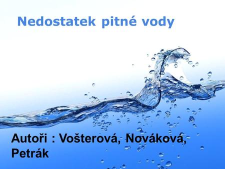 Nedostatek pitné vody Autoři : Vošterová, Nováková, Petrák.