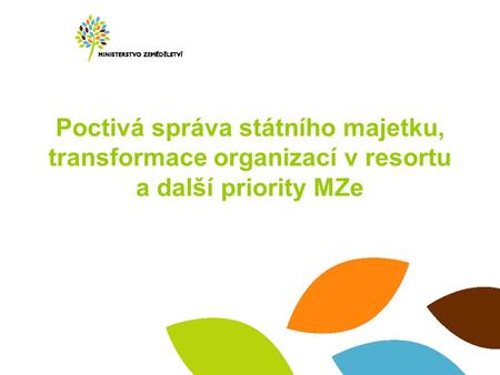 Poctivá správa státního majetku, transformace organizací v resortu a další priority MZe.