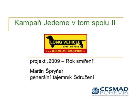 Projekt „2009 – Rok smíření“ Martin Špryňar generální tajemník Sdružení Kampaň Jedeme v tom spolu II.