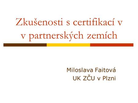 Zkušenosti s certifikací v v partnerských zemích Miloslava Faitová UK ZČU v Plzni.