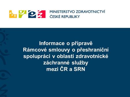 Informace o přípravě Rámcové smlouvy o přeshraniční spolupráci v oblasti zdravotnické záchranné služby mezi ČR a SRN.