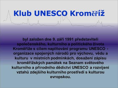 Klub UNESCO Kroměříž byl založen dne 9. září 1991 představiteli společenského, kulturního a politického života Kroměříže s cílem naplňování programu UNESCO.