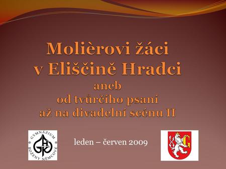 Molièrovi žáci v Eliščině Hradci aneb od tvůrčího psaní až na divadelní scénu II leden – červen 2009.