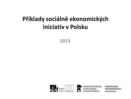 Příklady sociálně ekonomických iniciativ v Polsku 2013.