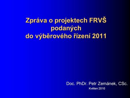 Zpráva o projektech FRVŠ podaných do výběrového řízení 2011 Doc. PhDr. Petr Zemánek, CSc. Květen 2010.